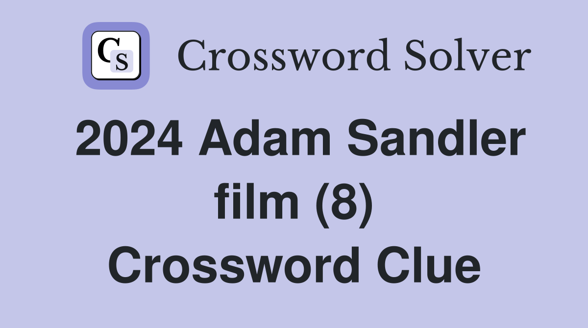 2024 Adam Sandler film (8) Crossword Clue Answers Crossword Solver